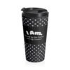 Polka Dot Stainless Steel Travel Mug — ’I Am’ Black & White Insulated Tumbler